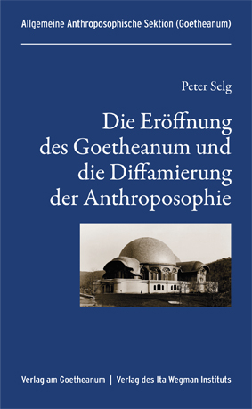 Die Er&ouml;ffnung des Goetheanum und die Diffamierung der Anthroposophie - Peter Selg