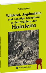 Wilderei, Jagdunf&auml;lle und sonstige Ereignisse in den W&auml;ldern der Hainleite - Wolfgang Wolf