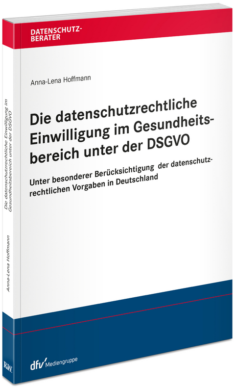 Die datenschutzrechtliche Einwilligung im Gesundheitsbereich unter der DSGVO - Anna-Lena Hoffmann