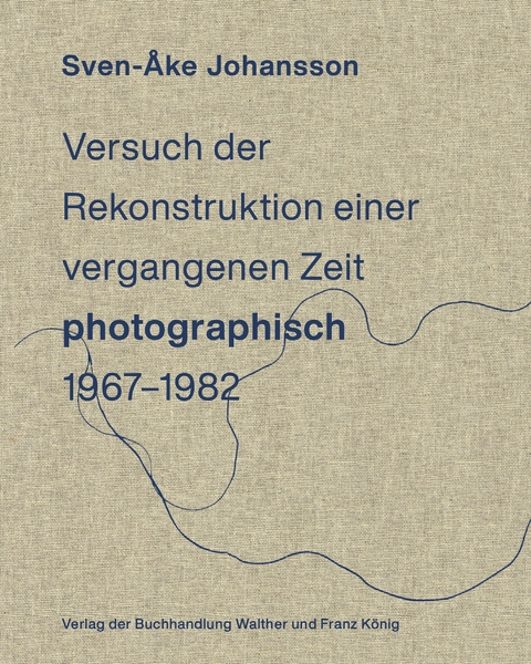 Sven-&Aring;ke Johansson. Versuch der Rekonstruktion einervergangenen Zeit (photographisch), 1967-1982 / Attempt toRecontruct a Time Past (photographically), 1967-1982 - 