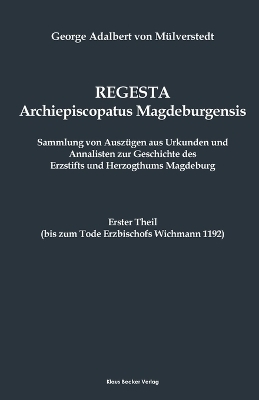 Regesta Archiepiscopatus Magdeburgensis, Erster Theil bis 1192