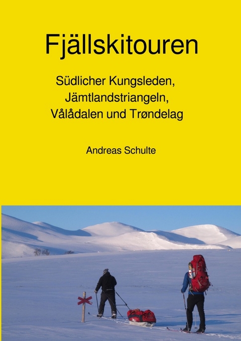 Fj&auml;llskitouren - S&uuml;dlicher Kungsleden, J&auml;mtlandstriangeln, V&aring;l&aring;dalen und Tr&oslash;ndelag - Skitourenf&uuml;hrer - Andreas Schulte