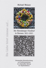 Der Riensberger Friedhof in Bremen 1811-2021 - Die Liebe h&ouml;ret nimmer auf - Michael Weisser