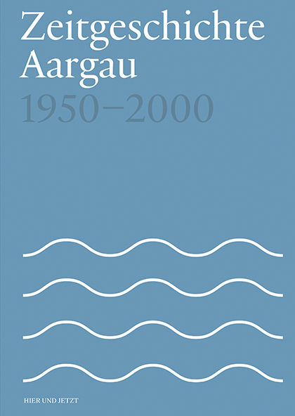 Zeitgeschichte Aargau 1950-2000 - Fabian Furter, Patrick Zehnder