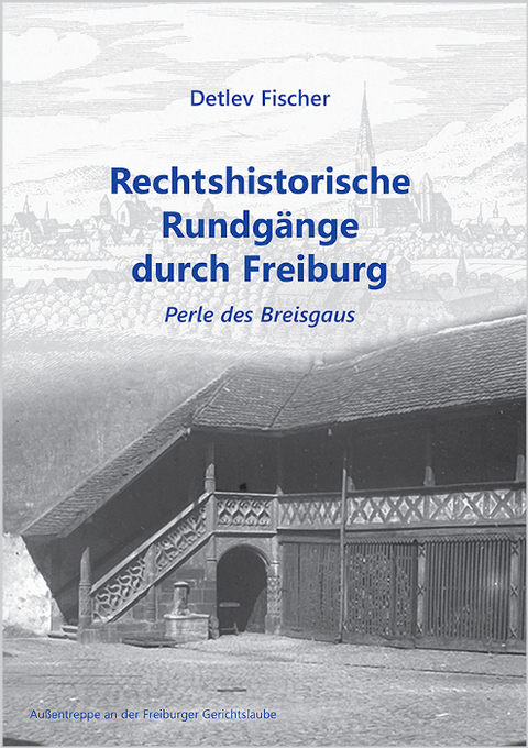 Rechtshistorische Rundg&auml;nge durch Freiburg - Detlev Fischer