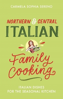 Northern & Central Italian Family Cooking - Carmela Sophia Sereno