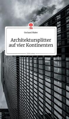 Architektursplitter auf vier Kontinenten. Life is a Story - story.one - Gerhard Maier