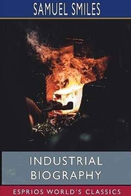 Industrial Biography (Esprios Classics) - Samuel Smiles