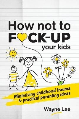How not to fuck-up your kids - Wayne Lee