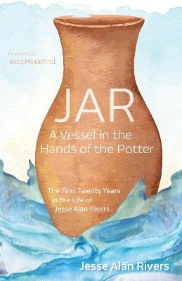 Jar: A Vessel in the Hands of the Potter - Jesse Alan Rivers