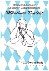 Redewendungen der Deutschen Geb&auml;rdensprache, M&uuml;nchner Dialekt - Gertrud Mally