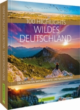 100 Highlights Wildes Deutschland - J&ouml;rg Berghoff, Judith Beck, Thomas Bickelhaupt, Frank Eberhard, Rosemarie Elsner, Regine Heue, Steffen Hoppe, Andrea Lammert, Georg Weindl, Britta Mentzel, Christine Lendt, Sabine Rheker-Weigt