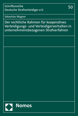 Der rechtliche Rahmen f&uuml;r kooperatives Verteidigungs- und Verteidigerverhalten in unternehmensbezogenen Strafverfahren - Sebastian Wagner