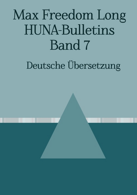 Max F. Long, Huna-Bulletins, Deutsche &Uuml;bersetzung / Max Freedom Long, HUNA-Bulletins, Band 7 (1954) - Monika Petry