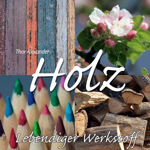 HOLZ - Lebendiger Werkstoff - Thor Alexander
