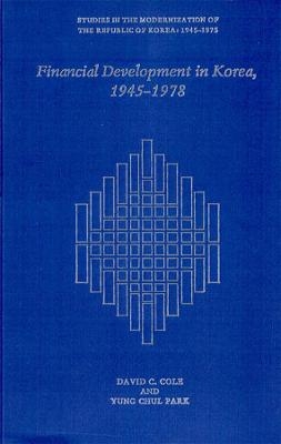 Financial Development in Korea, 1945&ndash;1978 - David C. Cole, Yung Chul Park