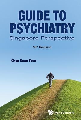 Guide To Psychiatry: Singapore Perspective (16th Revision) - Kuan Tsee Chee