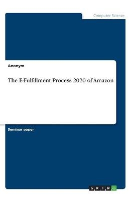 The E-Fulfillment Process 2020 of Amazon -  Anonymous