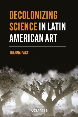 Decolonizing Science in Latin American Art - Joanna Page