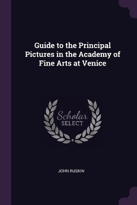 Guide to the Principal Pictures in the Academy of Fine Arts at Venice
