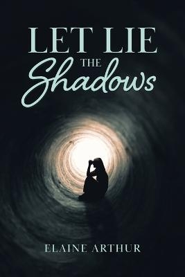 Let Lie the Shadows - Elaine Arthur