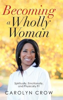Becoming a Wholly Woman - Carolyn Crow