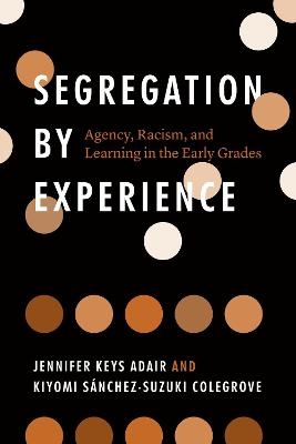 Segregation by Experience - Jennifer Keys Adair, Kiyomi S&aacute;nchez-Suzuki Colegrove