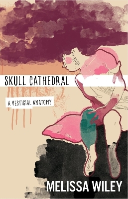 Skull Cathedral &ndash; A Vestigial Anatomy - Melissa Wiley