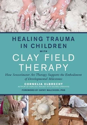 Healing Trauma in Children with Clay Field Therapy - Cornelia Elbrecht