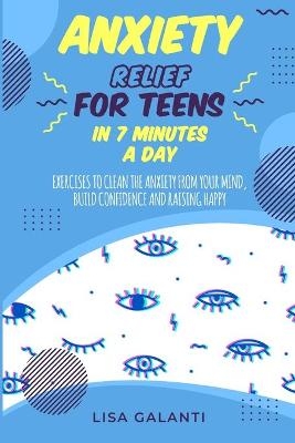 Anxiety Relief For Teens in 7 Minutes a Day - Lisa Galanti