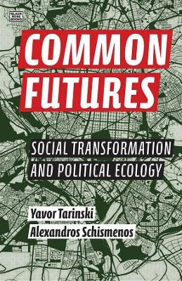 Common Futures &ndash; Social Transformation and Political Ecology - Alexandros Schismenos, Yavor Tarinski