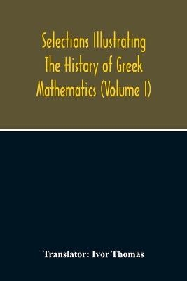 Selections Illustrating The History Of Greek Mathematics (Volume I)