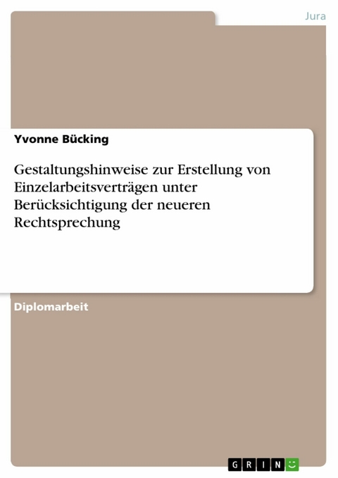 Gestaltungshinweise zur Erstellung von Einzelarbeitsvertr&auml;gen unter Ber&uuml;cksichtigung der neueren Rechtsprechung - Yvonne B&uuml;cking