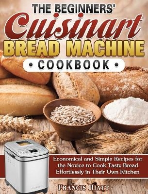 The Beginners' Cuisinart Bread Machine Cookbook