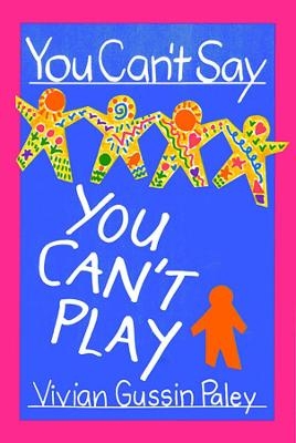 You Can&rsquo;t Say You Can&rsquo;t Play - Vivian Gussin Paley
