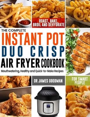 The Complete Instant Pot Duo Crisp Air Fryer Cookbook - Dr James Goodman