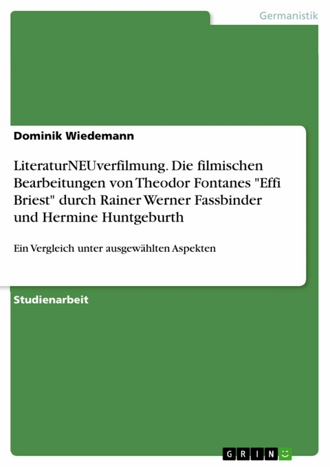 LiteraturNEUverfilmung. Die filmischen Bearbeitungen von Theodor Fontanes "Effi Briest" durch Rainer Werner Fassbinder und Hermine Huntgeburth - Dominik Wiedemann