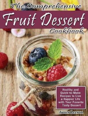 The Comprehensive Fruit Dessert Cookbook - James Leeson