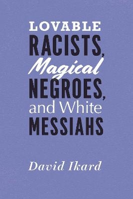 Lovable Racists, Magical Negroes, and White Messiahs