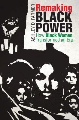 Remaking Black Power - Ashley D. Farmer