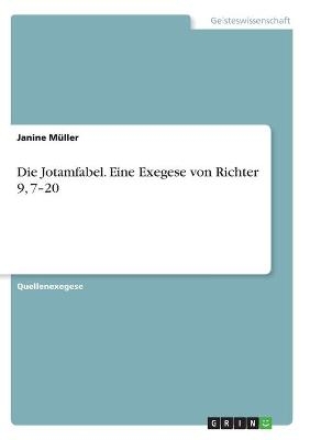 Die Jotamfabel. Eine Exegese von Richter 9, 7-20 - Janine M&uuml;ller