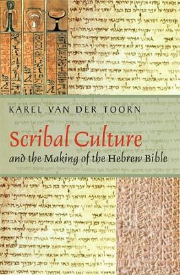Scribal Culture and the Making of the Hebrew Bible - Karel Van der Toorn
