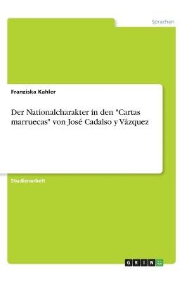 Der Nationalcharakter in den "Cartas marruecas" von Jos&Atilde;&copy; Cadalso y V&Atilde;&iexcl;zquez - Franziska Kahler