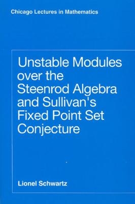 Unstable Modules over the Steenrod Algebra and Sullivan's Fixed Point Set Conjecture - Lionel Schwartz