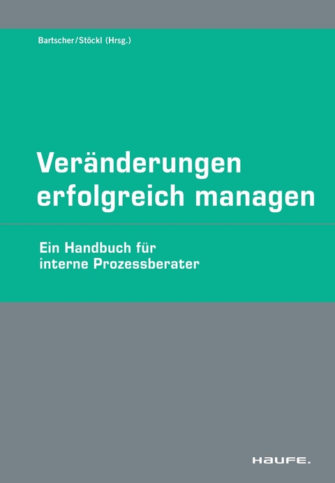 Ver&auml;nderungen erfolgreich managen. Ein Handbuch f&uuml;r Change Manager interne Prozess Berater (Haufe Fachpraxis) -  Juliane St&ouml;ckl,  Thomas Bartscher