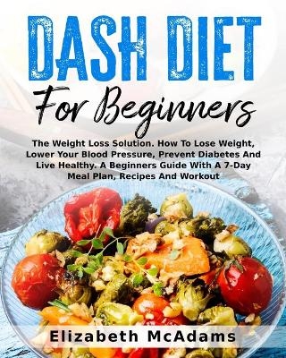 DASH Diet For Beginners - Elizabeth McAdams