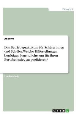 Das Betriebspraktikum f&Atilde;&frac14;r Sch&Atilde;&frac14;lerinnen und Sch&Atilde;&frac14;ler. Welche Hilfestellungen ben&Atilde;&para;tigen Jugendliche, um f&Atilde;&frac14;r ihren Berufseinstieg zu profitieren? -  Anonymous