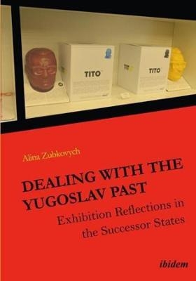 Dealing with the Yugoslav Past &ndash; Exhibition Reflections in the Successor States - Alina Zubkovych
