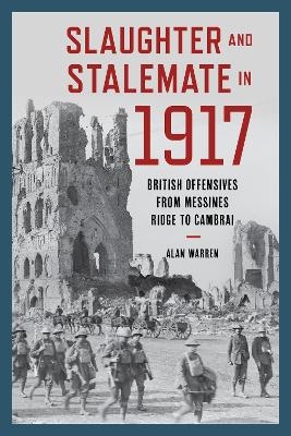 Slaughter and Stalemate in 1917 - Alan Warren