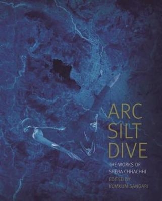 Arc Silt Dive – The Works of Sheba Chhachhi - Kumkum Sangari